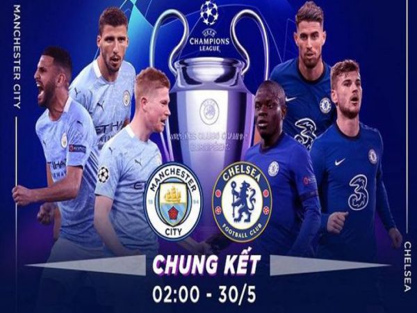 Nhận định Man City vs Chelsea, 02h00 ngày 30/5 - Cup C1 Châu Âu