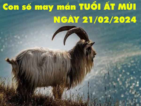 Thống kê con số may mắn tuổi Ất Mùi ngày 21/2/2024