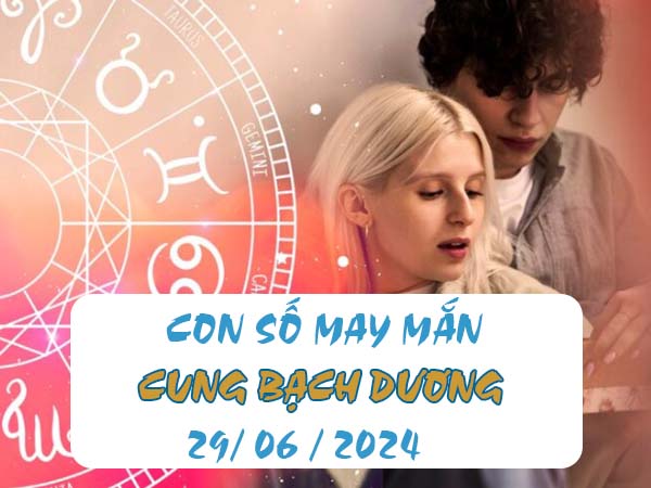 con số may mắn cung Bạch Dương ngày 30/6/2024