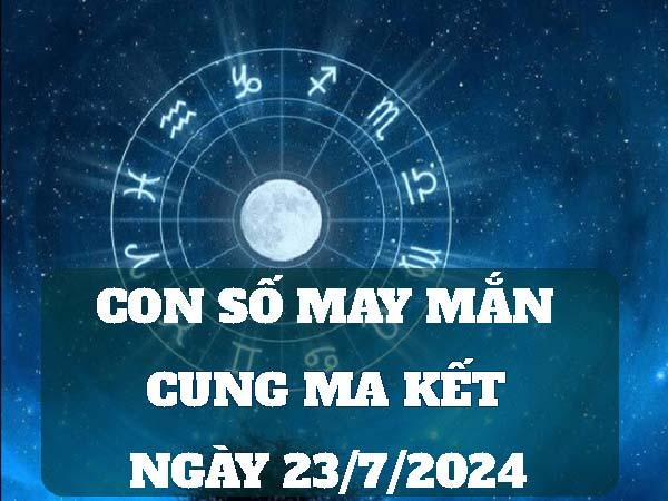 con số may mắn cung Ma Kết ngày 23/7/2024