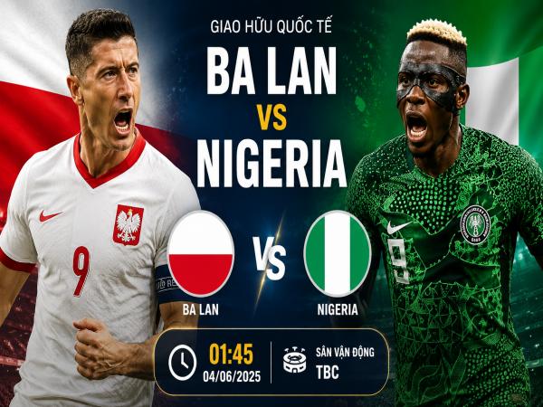 Số liệu thống kê về Ba Lan gặp Nigeria đêm hôm nay 04/06